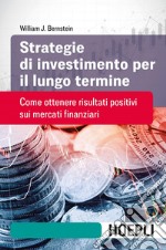 Strategie di investimento per il lungo termine. Come ottenere risultati positivi sui mercati finanziari libro