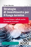 Strategie di investimento per il lungo termine. Come ottenere risultati positivi sui mercati finanziari libro di Bernstein William J.