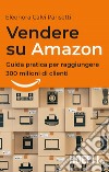 Vendere su Amazon. Guida pratica per raggiungere 300 milioni di clienti libro