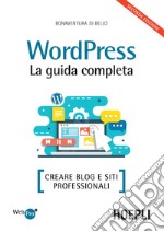 Wordpress. La guida completa. Creare blog e siti professionali libro