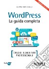 Wordpress. La guida completa. Creare blog e siti professionali libro