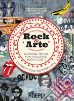 Rock & arte. Copertine, poster, film, fotografie, moda, oggetti