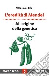 L'eredità di Mendel. All'origine della genetica libro di Lucifredi Alfonso