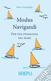 Modus navigandi. Per una pedagogia del mare libro