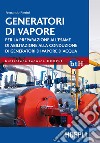 Generatori di vapore. Per la preparazione all'esame di abilitazione alla conduzione di generatori di vapore d'acqua libro