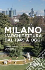 Milano. L'architettura dal 1945 a oggi. Ediz. illustrata libro