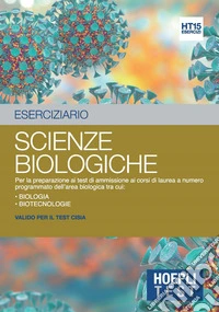 Hoepli Test. Eserciziario. Scienze biologiche. Per la preparazione ai test di ammissione ai corsi di laurea a numero programmato dell'area biologica tra cui: Biologia Biotecnologie libro