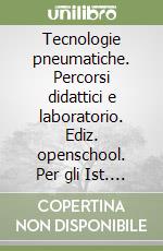 Tecnologie pneumatiche. Percorsi didattici e laboratorio. Ediz. openschool. Per gli Ist. tecnici e professionali. Con e-book. Con espansione online libro