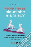 Fake news: sicuri che sia falso? Gestire disinformazione, false notizie e conoscenza deformata libro