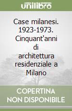 Case milanesi. 1923-1973. Cinquant'anni di architettura residenziale a Milano