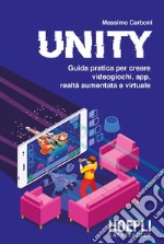 Unity. Guida pratica per creare videogiochi, app, realtà aumentata e virtuale libro