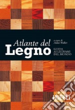 Atlante del legno. Guida ai legnami del mondo