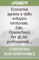 Economia agraria e dello sviluppo territoriale. Ediz. Openschool. Per gli Ist. professionali per l'agricoltura. Con e-book. Con espansione online libro