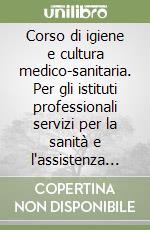 Corso di igiene e cultura medico-sanitaria. Per gli istituti professionali servizi per la sanità e l'assistenza sociale. Con e-book. Con espansione online libro