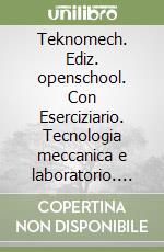 Teknomech. Ediz. openschool. Con Eserciziario. Tecnologia meccanica e laboratorio. Per gli Ist. tecnici e professionali. Con e-book. Con espansione online libro