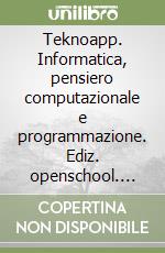 Teknoapp. Informatica, pensiero computazionale e programmazione. Ediz. openschool. Per le Scuole superiori. Con e-book. Con espansione online libro