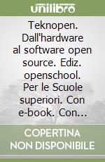 Teknopen. Dall'hardware al software open source. Ediz. openschool. Per le Scuole superiori. Con e-book. Con espansione online. Con CD-ROM libro