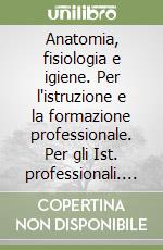 Anatomia, fisiologia e igiene. Per l'istruzione e la formazione professionale. Per gli Ist. professionali. Con e-book. Con espansione online