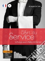 Art du service. Le français pour le maitre et le barman. Per le Scuole superiori. Con e-book. Con espansione online (L') libro