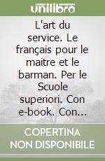 L'art du service. Le français pour le maitre et le barman. Per le Scuole superiori. Con e-book. Con espansione online libro