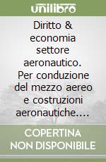 Diritto & economia settore aeronautico. Per conduzione del mezzo aereo e costruzioni aeronautiche. Per gli Ist. tecnici. Con e-book. Con espansione online libro