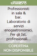 Professionisti in sala & bar. Laboratorio di servizi enogastronomici. Per gli Ist. professionali alberghieri. Con e-book. Con espansione online libro