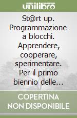 St@rt up. Programmazione a blocchi. Apprendere, cooperare, sperimentare. Per il primo biennio delle Scuole superiori. Con e-book. Con espansione online libro