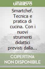 Smartchef. Tecnica e pratica di cucina. Con i nuovi strumenti didattici previsti dalla riforma dei Professionali. Primo biennio. Ediz. openschool. Per gli Ist. professionali alberghieri. Con e-book. Con espansione online libro