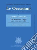 Le occasioni. Libro azzurro. Dal medioevo a oggi. Epica, poesia, teatro, prosa. Antologia per il primo biennio delle Scuole superiori. Con e-book. Con espansione online libro