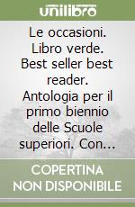 Le occasioni. Libro verde. Best seller best reader. Antologia per il primo biennio delle Scuole superiori. Con e-book. Con espansione online libro