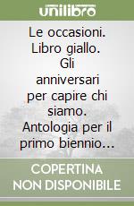 Le occasioni. Libro giallo. Gli anniversari per capire chi siamo. Antologia per il primo biennio delle Scuole superiori. Con e-book. Con espansione online libro