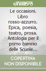 Le occasioni. Libro rosso-azzurro. Epica, poesia, teatro, prosa. Antologia per il primo biennio delle Scuole superiori. Con e-book. Con espansione online libro