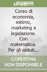 Corso di economia, estimo, marketing e legislazione. Con matematica. Per gli istituti tecnici indirizzo agraria, agroalimentare e agroindustria. Con e-book. Con espansione online. Vol. 1 libro