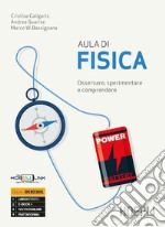 Aula di fisica. Osservare; sperimentare e comprendere. Per le Scuole superiori. Con e-book. Con espansione online