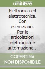 Elettronica ed elettrotecnica. Con eserciziario. Per le articolazioni elettronica e automazione degli istituti tecnici. Per gli Ist. tecnici industriali. Con e-book. Con espansione online libro