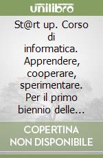 St@rt up. Corso di informatica. Apprendere, cooperare, sperimentare. Per il primo biennio delle Scuole superiori. Con e-book. Con espansione online libro