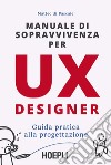 Manuale di sopravvivenza per UX designer. Guida pratica alla progettazione libro