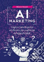 AI marketing. Capire l'intelligenza artificiale per coglierne le opportunità libro