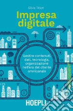 Impresa digitale. Gestire contenuti, dati, tecnologia, organizzazione nell'era del cliente omnicanale libro