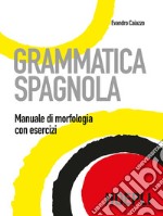 Grammatica spagnola. Manuale di morfologia con esercizi libro