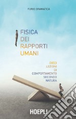 Fisica dei rapporti umani. Dieci lezioni di comportamento secondo natura libro