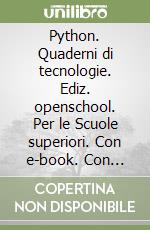 Python. Quaderni di tecnologie. Ediz. openschool. Per le Scuole superiori. Con e-book. Con espansione online libro