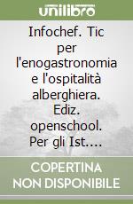 Infochef. Tic per l'enogastronomia e l'ospitalità alberghiera. Ediz. openschool. Per gli Ist. professionali alberghieri. Con e-book. Con espansione online libro