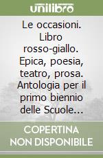 Le occasioni. Libro rosso-giallo. Epica, poesia, teatro, prosa. Antologia per il primo biennio delle Scuole superiori. Con e-book. Con espansione online libro