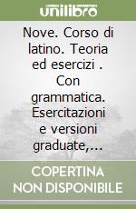 Nove. Corso di latino. Teoria ed esercizi . Con grammatica. Esercitazioni e versioni graduate, civiltà latina, lessico comparato. Per i Licei e gli Ist. magistrali. Con e-book. Con espansione online libro