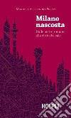 Milano nascosta. Dalle pietre romane alla città che sale libro