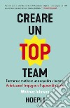 Creare un top team. Formare e motivare una squadra vincente. Valorizzare l'impegno e l'apprendimento libro