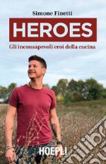 Heroes. Gli inconsapevoli eroi della cucina libro