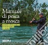 Manuale tattico per la pesca a mosca. Tecniche, tattiche e materiali per pescare in Italia e all'estero libro