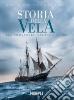 Storia della vela. Tra commercio, guerra e sport libro